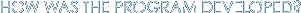 HOW WAS THE PROGRAM DEVELOPED?