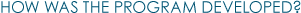 HOW WAS THE PROGRAM DEVELOPED?